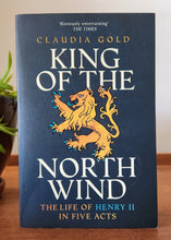 Load image into Gallery viewer, King of the North Wind: The Life of Henry II in Five Acts by Claudia Gold
