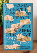 Load image into Gallery viewer, A Mountain to the North, A Lake to the South, Paths to the West, A River to the East by László Krasznahorkai